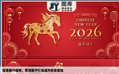 探索新兴趋势，智慧医疗行业成为创业首选