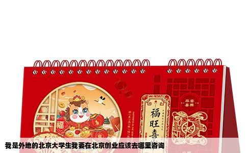 我是外地的北京大学生我要在北京创业应该去哪里咨询