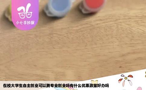 在校大学生自主创业可以跨专业创业吗有什么优惠政策好办吗