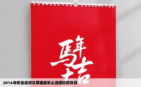 2016年创业应该注意哪些怎么选择好的项目