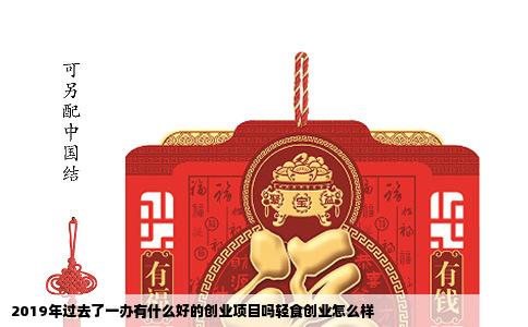 2019年过去了一办有什么好的创业项目吗轻食创业怎么样