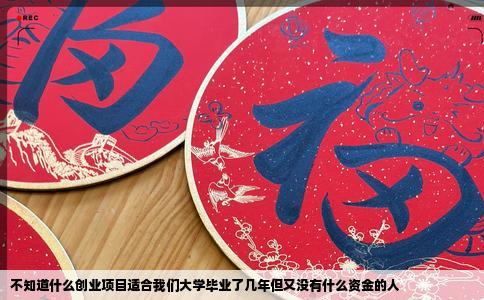 不知道什么创业项目适合我们大学毕业了几年但又没有什么资金的人