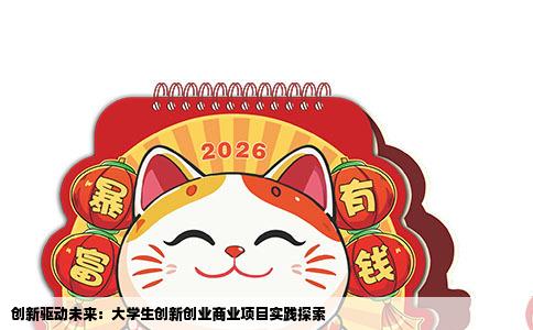 创新驱动未来：大学生创新创业商业项目实践探索