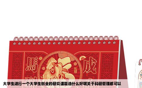 大学生进行一个大学生创业的研究课题选什么好呢关于科研管理都可以