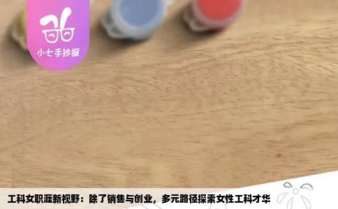 工科女职涯新视野：除了销售与创业，多元路径探索女性工科才华
