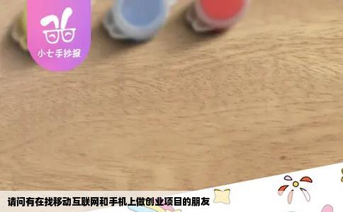 请问有在找移动互联网和手机上做创业项目的朋友