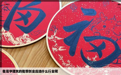 我是学建筑的我想创业应选什么行业呢