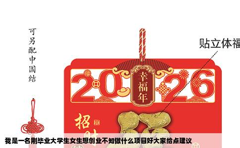 我是一名刚毕业大学生女生想创业不知做什么项目好大家给点建议